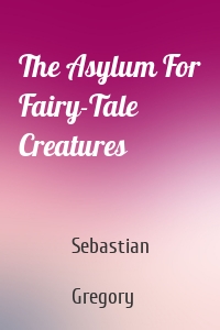 The Asylum For Fairy-Tale Creatures