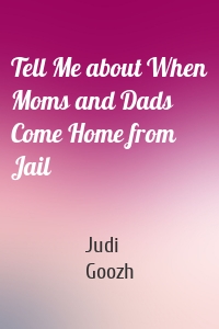 Tell Me about When Moms and Dads Come Home from Jail