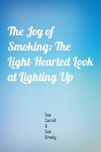 The Joy of Smoking: The Light-Hearted Look at Lighting Up