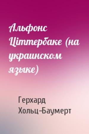 Обложка книги «Альфонс Цiттербаке (на украинском языке)» — Герхард Хольц-Баумерт
