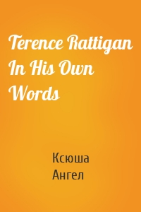 Terence Rattigan In His Own Words