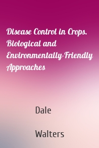 Disease Control in Crops. Biological and Environmentally-Friendly Approaches