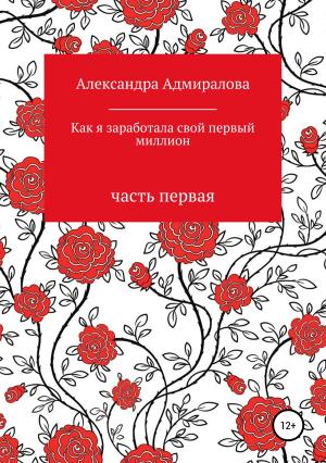 Обложка книги «Как я заработала свой первый миллион. Роман в стихах» — Александра Адмиралова