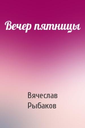 Обложка книги «Вечер пятницы» — Вячеслав Рыбаков