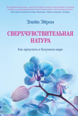 Обложка книги «Сверхчувствительная натура. Как преуспеть в безумном мире» — Элейн Эйрон