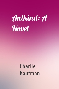 Antkind: A Novel