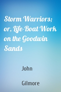 Storm Warriors; or, Life-Boat Work on the Goodwin Sands