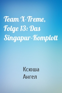 Team X-Treme, Folge 13: Das Singapur-Komplott