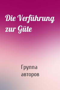 Die Verführung zur Güte