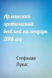 Армянский эротический весёлый календарь. 2018 год