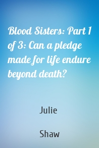 Blood Sisters: Part 1 of 3: Can a pledge made for life endure beyond death?