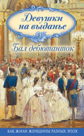 Обложка книги «Девушки на выданье. Бал дебютанток» — Адельгейда Мерсерклер, Адольф Книгге, Анна Оленина, Анна Тютчева, Мария Паткуль