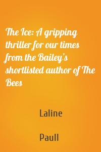 The Ice: A gripping thriller for our times from the Bailey’s shortlisted author of The Bees