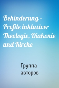 Behinderung - Profile inklusiver Theologie, Diakonie und Kirche