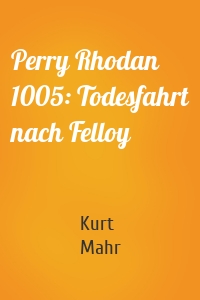 Perry Rhodan 1005: Todesfahrt nach Felloy