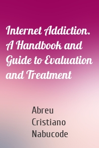 Internet Addiction. A Handbook and Guide to Evaluation and Treatment