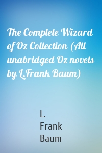 The Complete Wizard of Oz Collection (All unabridged Oz novels by L.Frank Baum)