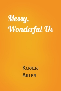 Messy, Wonderful Us
