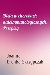 Dieta w chorobach autoimmunologicznych. Przepisy