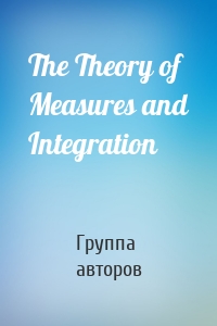 The Theory of Measures and Integration