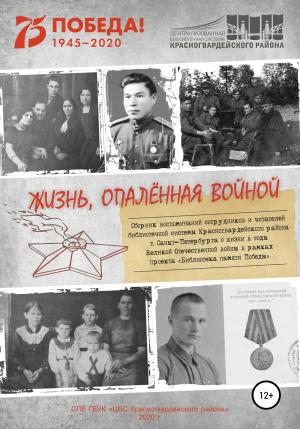 Обложка книги «Жизнь, опаленная войной» — Михаил Журавлев, Вера Смирнова, Ирина Чудакова, Светлана Мишиева, Ирина Крыжановская, Вера Евсеева, Татьяна Кулёмина, Виктория Прокуратова, Ольга Зотова, Тамара Зыкова, Элеонора Григорьянц, Людмила Березина, Екатерина Матвеева