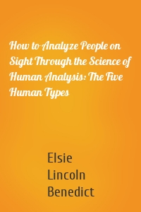 How to Analyze People on Sight Through the Science of Human Analysis: The Five Human Types
