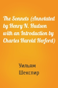 The Sonnets (Annotated by Henry N. Hudson with an Introduction by Charles Harold Herford)