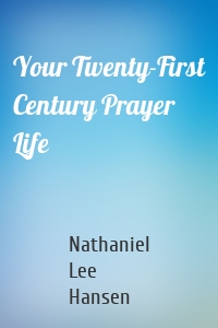 Your Twenty-First Century Prayer Life