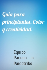 Guía para principiantes. Color y creatividad