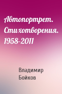 Автопортрет. Стихотворения. 1958–2011