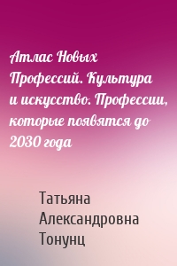 Атлас Новых Профессий. Культура и искусство. Профессии, которые появятся до 2030 года