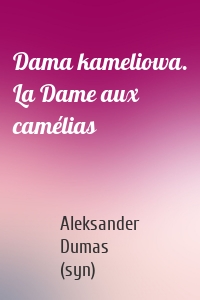 Dama kameliowa. La Dame aux camélias