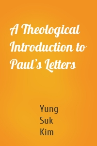 A Theological Introduction to Paul’s Letters