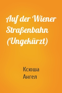 Auf der Wiener Straßenbahn (Ungekürzt)