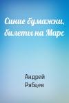 Андрей Рябцев - Синие бумажки, билеты на Марс