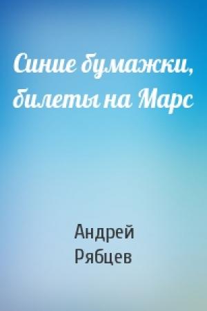 Обложка книги «Синие бумажки, билеты на Марс» — Андрей Рябцев