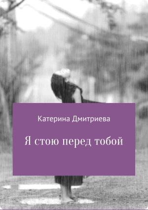 Обложка книги «Я стою перед тобой» — Катерина Дмитриева