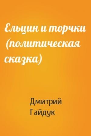 Обложка книги «Ельцин и торчки (политическая сказка)» — Дмитрий Гайдук