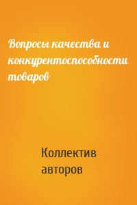 Вопросы качества и конкурентоспособности товаров