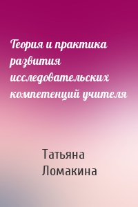 Теория и практика развития исследовательских компетенций учителя