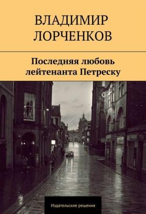 Обложка книги «Последняя любовь лейтенанта Петреску» — Владимир Лорченков