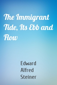 The Immigrant Tide, Its Ebb and Flow