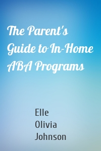 The Parent's Guide to In-Home ABA Programs