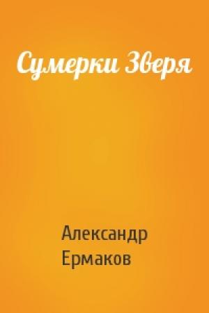 Обложка книги «Сумерки Зверя» — Александр Ермаков