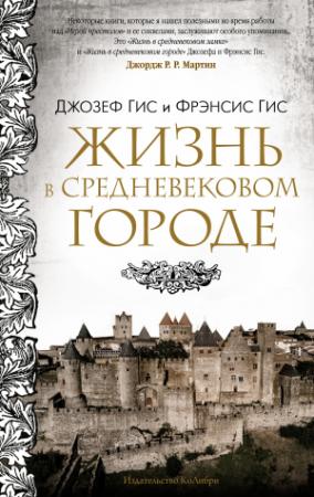 Обложка книги «Жизнь в средневековом городе» — Фрэнсис Гис, Джозеф Гис