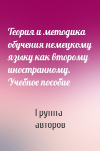 Теория и методика обучения немецкому языку как второму иностранному. Учебное пособие