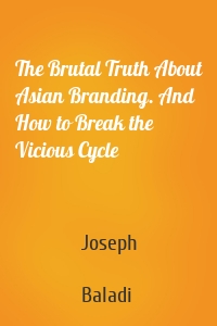 The Brutal Truth About Asian Branding. And How to Break the Vicious Cycle