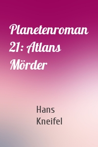 Planetenroman 21: Atlans Mörder
