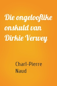 Die ongelooflike onskuld van Dirkie Verwey