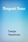 Тамара Черемнова - Попугай Кеша
